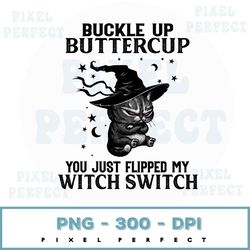 Buckle Up Buttercup You Just Flipped My Bitch Switch Png