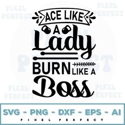 Ace Like A Lady Burn Svg