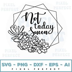 Not Today Succa Svg