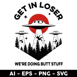 Get In Loser We're Doing Butt Stuff Svg, UFO Svg, Alien Svg, Png Dxf Eps Digital File - Digital File