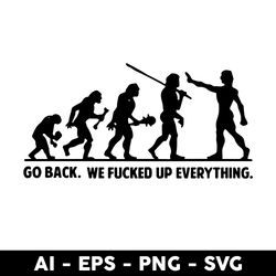 Go Back We Fucked Up Everything Svg, Png Dxf Eps File - Digital File