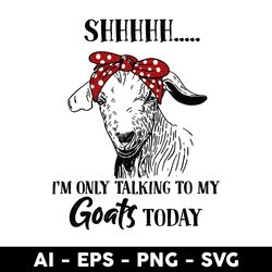 I'm Only Talking To My Goats Today Svg, Goat Today Svg, Goats Svg, Png Dxf Eps File - Digital File