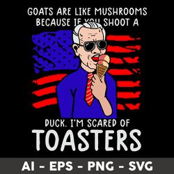 Goats Are Like Mushrooms Because If You Shoot A Duck I'm Scared Of Toasters Svg, Png Dxf Eps File - Digital File
