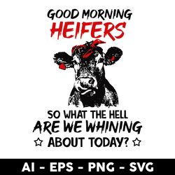 Good Morning Heifersso What The Hell Are We Whining About Today Svg, Cow Svg, Mother's Day Svg - Digital File
