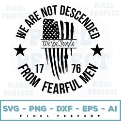 We Are Not Descended From Fearful Men We The People 1776 Usa Us Flag Patriot Patch Svg, Png