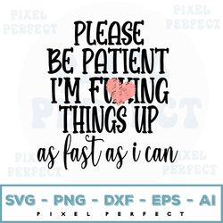 Adult Apology Please Be Patient I'm Fucking Things Up As Fast As I Can Svg, Adult Humor Svg, Funny Adult Svg, Digital Cu