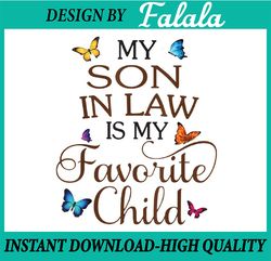 My Son-In-Law Is My Favorite Child png, Butterfly Family png, Happy Family png, Digital File, PNG High Quality