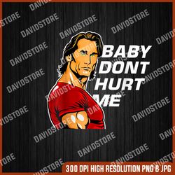 Baby Don't Hurt Me PNG. Funny Gigachad Memes PNG, Sublimation Design, Mike O'Hearn, Funny Bodybuilder PNG, Classic Song