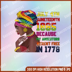 Juneteenth Png, Women Juneteenth png, My Angestors Werent Free in 1776 png,  Black Women Png, African American Png