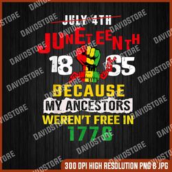 4th of july Png, Juneteenth 1865 Because My Ancestors Weren't Free In 1776 Png, Black Power Png, Freedom Day, Black Hist