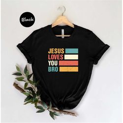 Jesus Loves You Bro Shirt, Cool Jesus Lover T-Shirt, Modern Faithful Design T-Shirt, Cool Christian Apparel