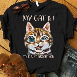 Funny Cat Shirt, My Cat And I Talk Shit About You Shirt Cat Shirt, Cat lady, Cat Mama Tee, Crazy Cat Mom, Cat Lover Gift