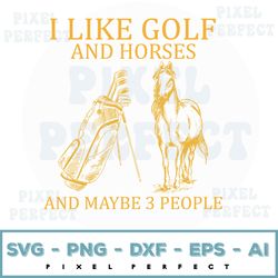 I Like Golf And Horses And Maybe 3 People Svg