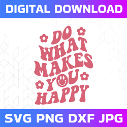 do what makes you happy svg, happiness saying svg, retro wavy text svg, digital download