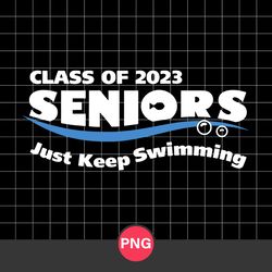 Class Of 2023 Seniors Just Keep Swimming Png, Senior 2023 Png Digital File