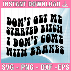 Don't Get Me Dtarted svg, I don't Come With Brakes Svg, Funny Quote Svg, Digital downloads