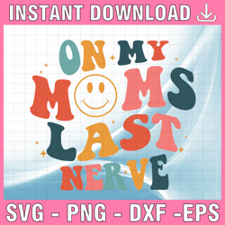 On My Moms Last Nerve Svg png, On My Moms Last Nerve Svg, Husband svg, Last Nerve svg Digital Download