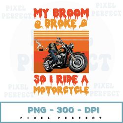 My Broom Broke So I Ride A Motocycle Png