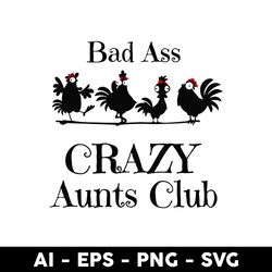 Bad Ass Crazy Aunts Club Svg, Bad Ass Aunts Club Svg, Chicken Svg, Animal Svg, Mother's Day Svg - Digital File
