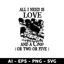 All I Need Is Love And A Cow Svg, Cow Svg, Love Svg, Animal Svg - Digital File