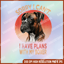 Sorry I Can't I Have Plans With My Boxer, Dog Lovers png, PNG High Quality, PNG, Digital Download