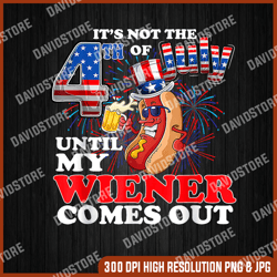 It's Not The 4th Of July Until My Wiener Comes Out Png Svg Pdf, Funny Hot Dog BBQ Svg, Party In The USA Png, PNG