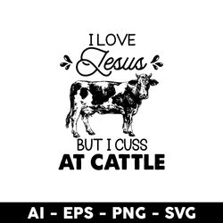 I Love Jesus But I Cuss At Cattle Svg, I Love Jesus Svg, Jesus Svg, Cow Svg, Animal Svg - Digital File