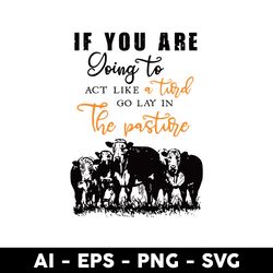 If You Are Going to Act Like a Turd Go Lay in the Pasture Svg, Cow Svg, Animal Svg, Mother's Day Svg - Digital File