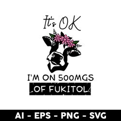It's Ok I'm On 500mgs Lof Fukitola Svg, Cow Its Ok Im On 500MG Svg, Cow Svg, Animal Svg, Mother's Day Svg - Digital File