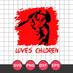 Chucky Loves Children Svg, Chucky Svg, Horror Movies Svg, Halloween Svg, Png Dxf Eps Digital File
