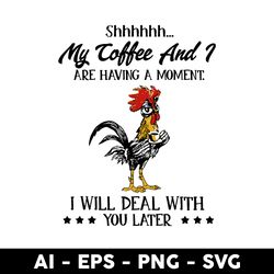 My Coffee And I Are Having A Moment Svg, Chicken Coffee Svg, Coffee Svg, Chicken Svg, Mother's Day Svg - Digital File