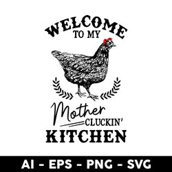 Welcome To My Mother Cluckin' Kitchen Svg, Chicken Welcome Svg, Chicken Svg, Mother's Day Svg - Digital File