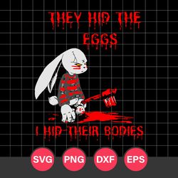 They Hid The Eggs Horror Easter Horror Bunny Svg, Halloween Svg, Png Dxf Eps Digital File
