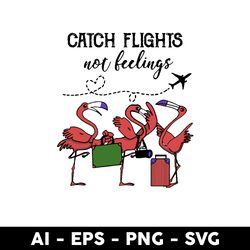 Flamingo Travel Svg, Catch Flights Not Beelings Svg, Flamingo Svg, Animal Svg, Cartoon Svg - Digital File