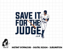 Aaron Judge - Save it for the Judge - New York Baseball  png, sublimation