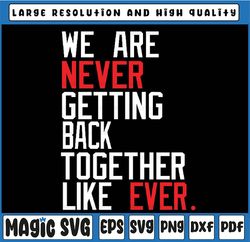 We Are Never Getting Back Together Like Ever Svg, We Are Never Ever Getting Back Together Png, Taylor Swift svg