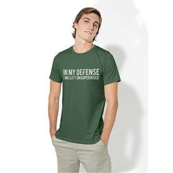 In my defense I was left unsupervised T-Shirt Cool Funny tee, Unisex T-Shirt Gift Tee For You And Your Friends