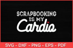 Scrapbooking Is My Cardio Svg Design