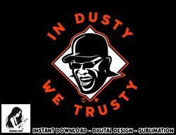 Dusty Baker - In Dusty We Trusty - Houston Baseball  png, sublimation