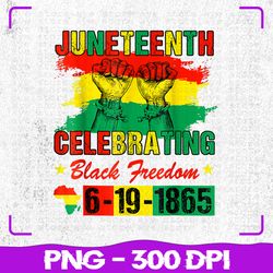 Juneteenth Celebrating Png, Black Freedom 1865 African American Png, Juneteenth Png, Sublimation, PNG Files, Sublimation