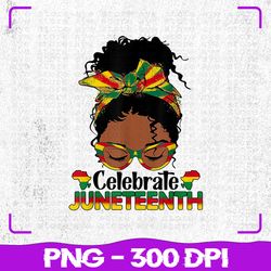 Juneteenth Celebrate 1865 Png, Messy Bun Glasses Black Women Png, Juneteenth Png, Sublimation, PNG Files, Sublimation