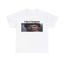 I Am A Surgeon! T-shirt, Funny Meme Gift