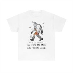 And Into The Forest I Go To Lose My Mind And Find My Soul Bigfoot T-shirt