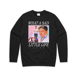 What A Sad Little Life Jane Jumper Sweater Sweatshirt Funny Meme Come Dine With Me Enjoy the Money