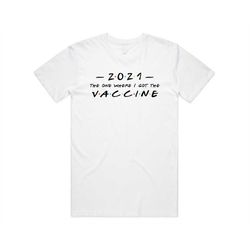 2021 The One Where I Got The Vaccine T-shirt Tee Top Friends Funny Gift We Were Vaccinated Gift Mens Womens