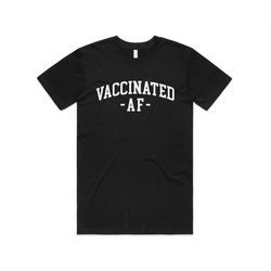 Vaccinated AF T-shirt Top Tee Funny Gift I Got The Vaccine 2021 Vaccination Mens Womens