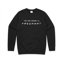 Friends The One Where I'm Pregnant Jumper Sweater Sweatshirt Funny Pregnancy Reveal Gift