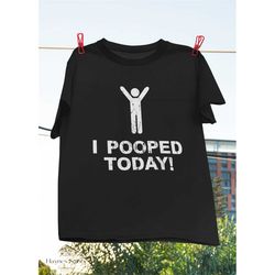 I Pooped Today Funny Gift Idea For Those Who Love Poop Jokes Vintage T-Shirt, Funny Icon Shirt, Jokes Shirt, Sarcastic S