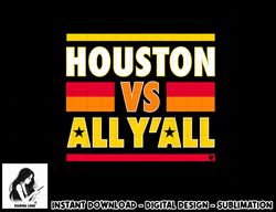 Houston Vs. All Y all - Houston Baseball  png, sublimation