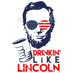 Drinkin Like Lincoln Svg, 4Th Of July Svg, America Lincoln Svg, Independence Day Svg